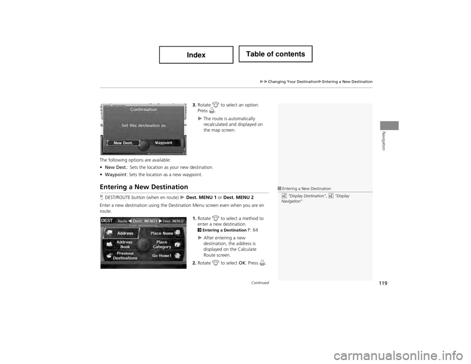 Acura ILX 2014  Navigation Manual 119
Changing Your DestinationEntering a New Destination
Navigation
3.Rotate  i to select an option. 
Press  u.
The route is automatically 
recalculated and displayed on 
the map screen.
Th
