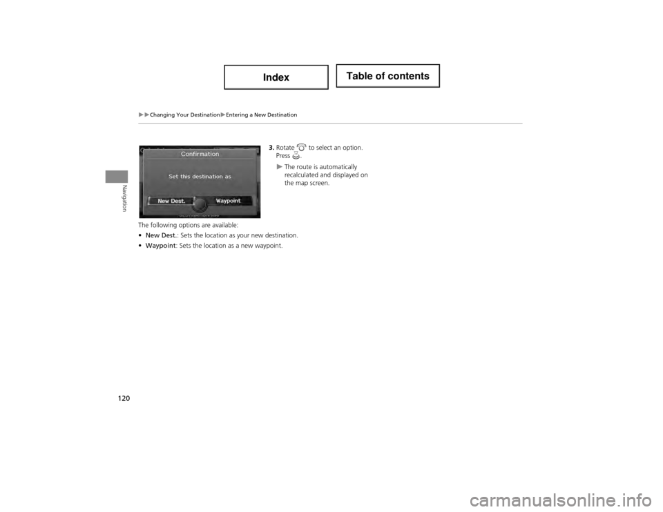 Acura ILX 2014 Navigation Manual 120
Changing Your DestinationEntering a New Destination
Navigation
3.Rotate i to select an option.
Press u.
The route is automatically
recalculated and displayed on
the map screen.
Th Acura ILX 2014 Navigation Manual 120
Changing Your DestinationEntering a New Destination
Navigation
3.Rotate i to select an option.
Press u.
The route is automatically
recalculated and displayed on
the map screen.
Th