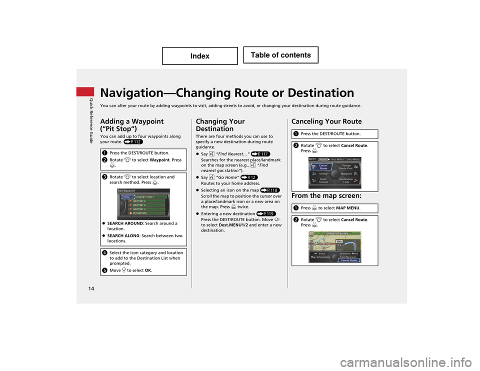 Acura ILX 2014  Navigation Manual 14
Quick Reference GuideNavigation—Changing Route or Destination
You can alter your route by adding waypoints to visit, adding streets to avoid, or changing your destination during route guida nce.
