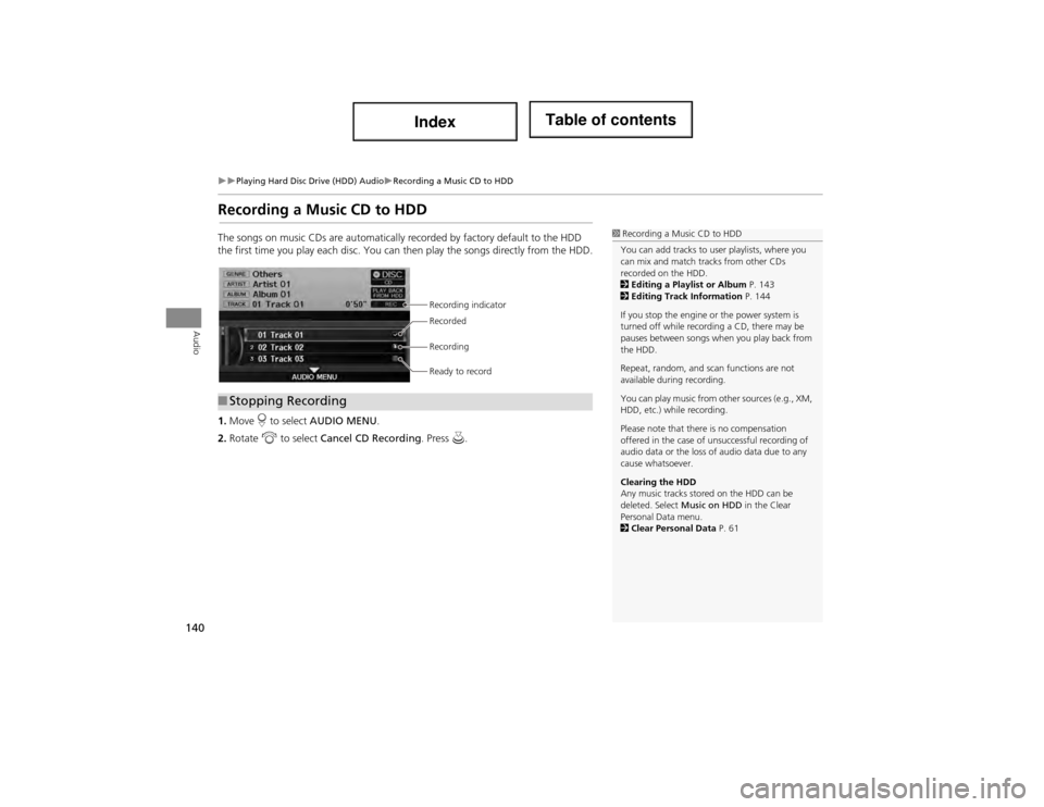 Acura ILX 2014 Navigation Manual 140
Playing Hard Disc Drive (HDD) AudioRecording a Music CD to HDD
Audio
Recording a Music CD to HDD
The songs on music CDs are automatically recorded by factory default to the HDD
the first Acura ILX 2014 Navigation Manual 140
Playing Hard Disc Drive (HDD) AudioRecording a Music CD to HDD
Audio
Recording a Music CD to HDD
The songs on music CDs are automatically recorded by factory default to the HDD
the first