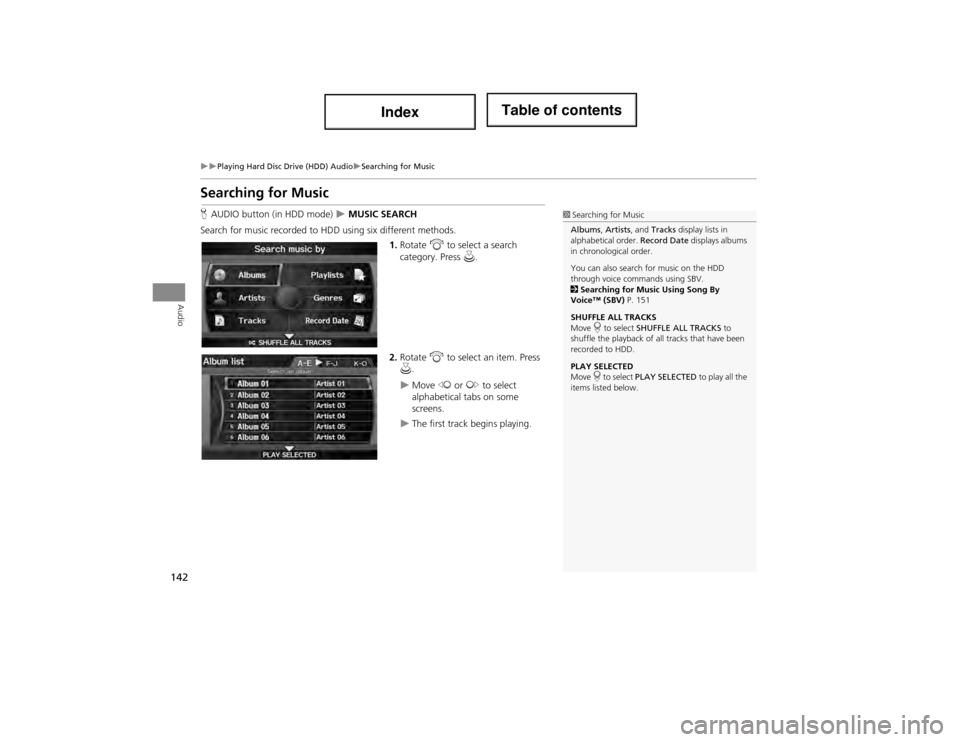 Acura ILX 2014  Navigation Manual 142
Playing Hard Disc Drive (HDD) AudioSearching for Music
Audio
Searching for Music
HAUDIO button (in HDD mode)   MUSIC SEARCH
Search for music record ed to HDD using six different method