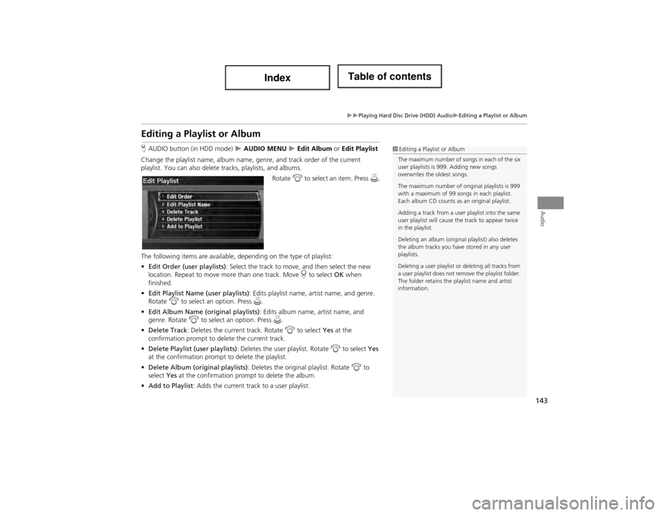 Acura ILX 2014 Navigation Manual 143
Playing Hard Disc Drive (HDD) AudioEditing a Playlist or Album
Audio
Editing a Playlist or Album
HAUDIO button (in HDD mode) AUDIO MENU Edit Album or Edit Playlist
Change the pla Acura ILX 2014 Navigation Manual 143
Playing Hard Disc Drive (HDD) AudioEditing a Playlist or Album
Audio
Editing a Playlist or Album
HAUDIO button (in HDD mode) AUDIO MENU Edit Album or Edit Playlist
Change the pla