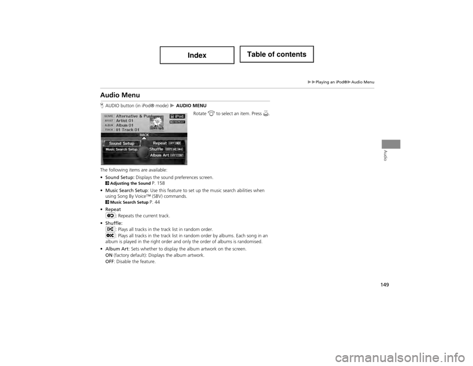 Acura ILX 2014 Navigation Manual 149
Playing an iPod®Audio Menu
Audio
Audio Menu
HAUDIO button (in iPod® mode) AUDIO MENU
Rotate i to select an item. Press u.
The following items are available:
• Sound Setup: Displa Acura ILX 2014 Navigation Manual 149
Playing an iPod®Audio Menu
Audio
Audio Menu
HAUDIO button (in iPod® mode) AUDIO MENU
Rotate i to select an item. Press u.
The following items are available:
• Sound Setup: Displa