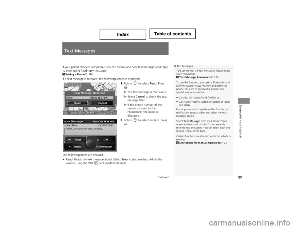 Acura ILX 2014 Navigation Manual 181
Bluetooth® HandsFreeLink®
Text Messages
If your paired phone is compatible, you ca n receive and hear text messages and reply
to them using fixed reply messages.
2 Pairing a Phone P. 164
If a t Acura ILX 2014 Navigation Manual 181
Bluetooth® HandsFreeLink®
Text Messages
If your paired phone is compatible, you ca n receive and hear text messages and reply
to them using fixed reply messages.
2 Pairing a Phone P. 164
If a t