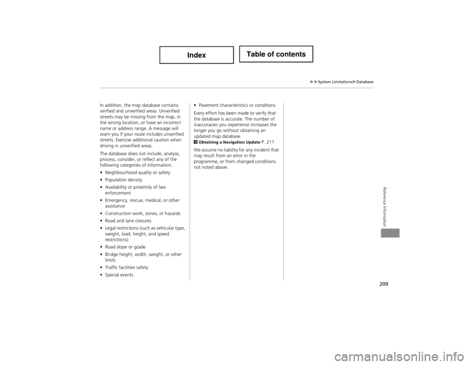 Acura ILX 2014  Navigation Manual 209
System LimitationsDatabase
Reference Information
In addition, the map database contains 
verified and unverified areas. Unverified 
streets may be missing from the map, in 
the wrong loca