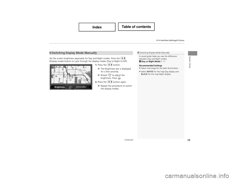 Acura ILX 2014  Navigation Manual 29
Interface SettingsColour
System SetupSet the screen brightness separately for Day and Night modes. Press the a 
(Display mode) button to cycle through the display modes (Day to Night to Of