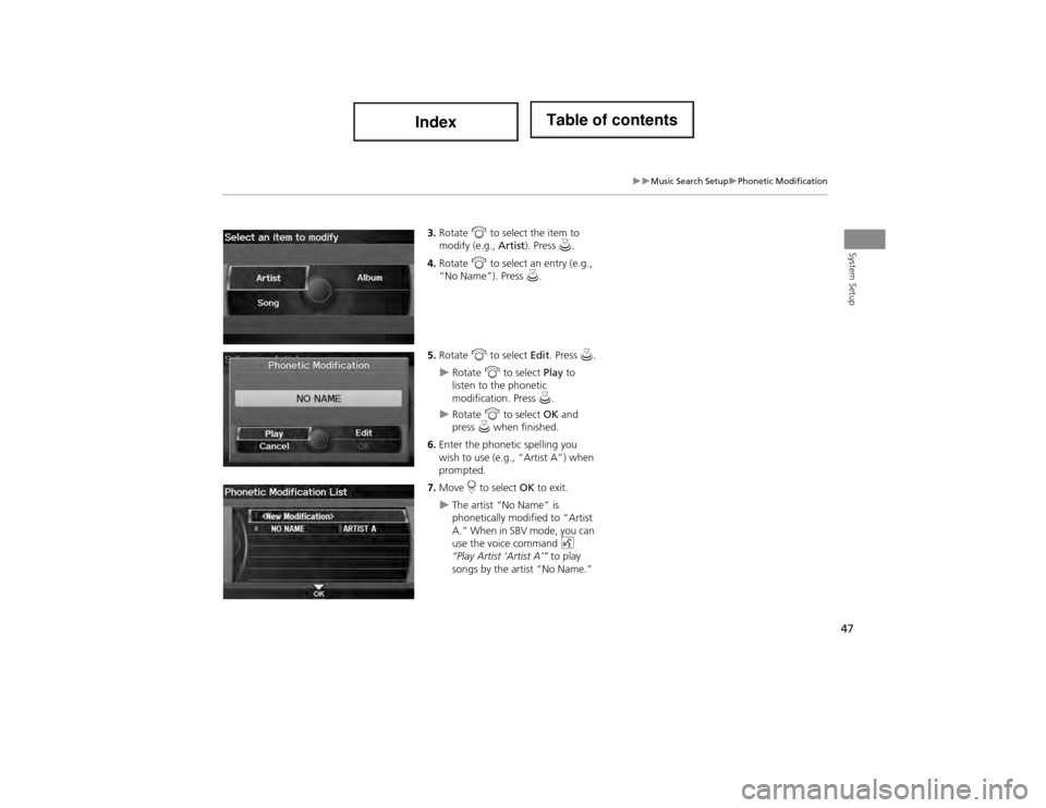 Acura ILX 2014  Navigation Manual 47
Music Search SetupPhonetic Modification
System Setup
3.Rotate  i to select the item to 
modify (e.g.,  Artist). Press  u.
4. Rotate  i to select an entry (e.g., 
“No Name”). Press  u.
