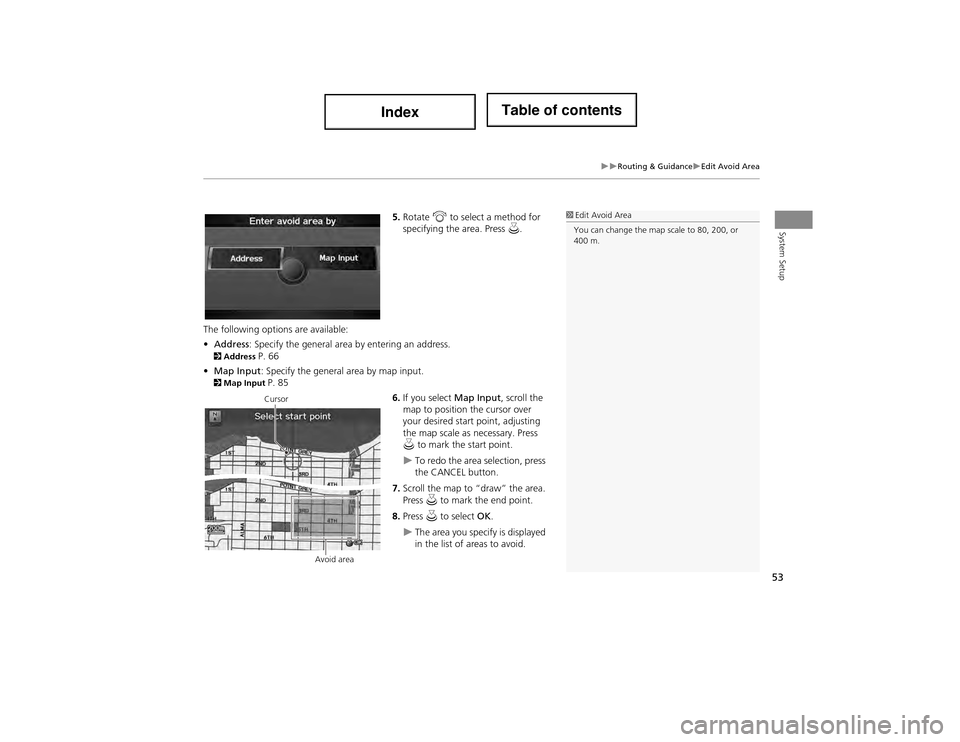 Acura ILX 2014  Navigation Manual 53
Routing & GuidanceEdit Avoid Area
System Setup5.Rotate  i to select a method for 
specifying the area. Press  u.
The following options are available:
• Address : Specify the general area