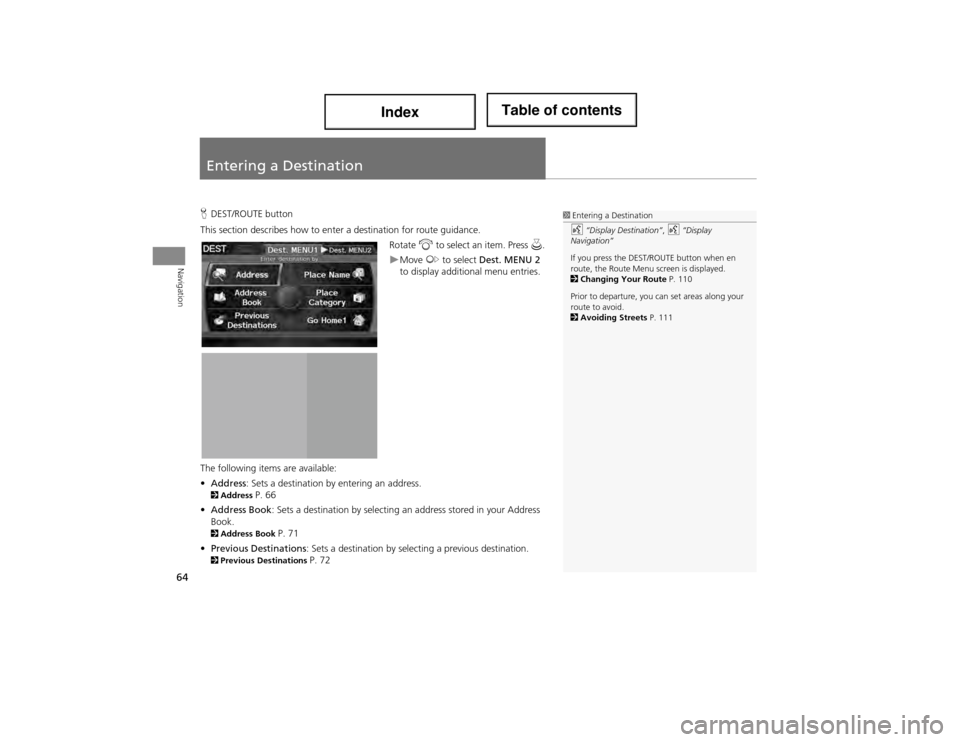 Acura ILX 2014 Navigation Manual 64
Navigation
Entering a Destination
HDEST/ROUTE button
This section describes how to ente r a destination for route guidance.
Rotate i to select an item. Press u.
Move y to select Dest. MENU 2 Acura ILX 2014 Navigation Manual 64
Navigation
Entering a Destination
HDEST/ROUTE button
This section describes how to ente r a destination for route guidance.
Rotate i to select an item. Press u.
Move y to select Dest. MENU 2