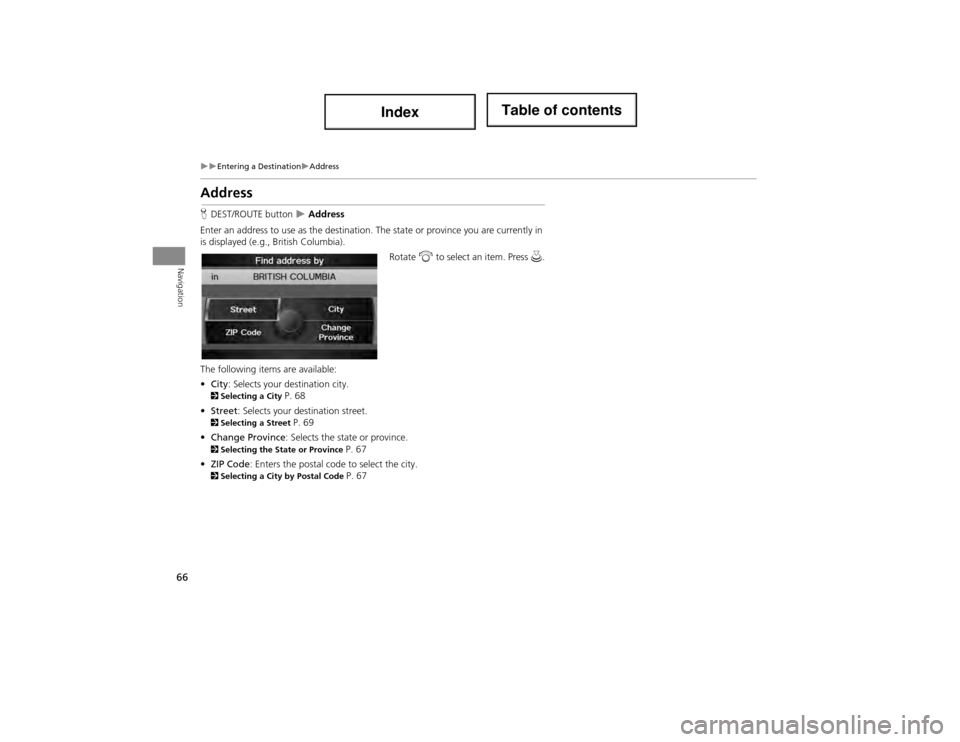 Acura ILX 2014 Navigation Manual 66
Entering a DestinationAddress
Navigation
Address
HDEST/ROUTE button Address
Enter an address to use as the destination. The state or province you are currently in
is displayed (e.g. Acura ILX 2014 Navigation Manual 66
Entering a DestinationAddress
Navigation
Address
HDEST/ROUTE button Address
Enter an address to use as the destination. The state or province you are currently in
is displayed (e.g.