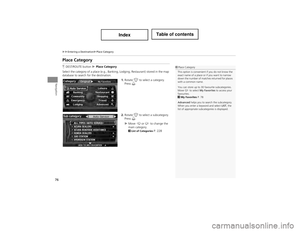 Acura ILX 2014  Navigation Manual 76
Entering a DestinationPlace Category
Navigation
Place Category
HDEST/ROUTE button   Place Category
Select the category of a place (e.g., Banking, Lodging, Restaurant) stored in the map 