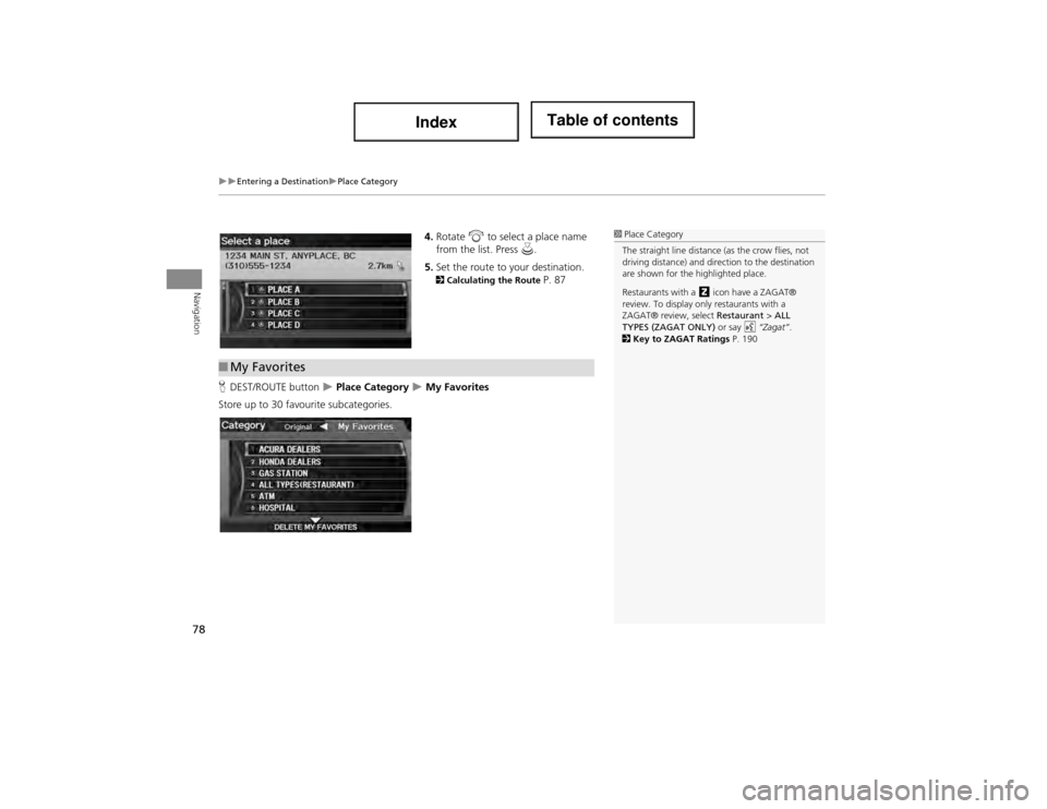 Acura ILX 2014  Navigation Manual 78
Entering a DestinationPlace Category
Navigation
4.Rotate  i to select a place name 
from the list. Press u .
5. Set the route to your destination. 
2 Calculating the Route P. 87
H DEST/ROU