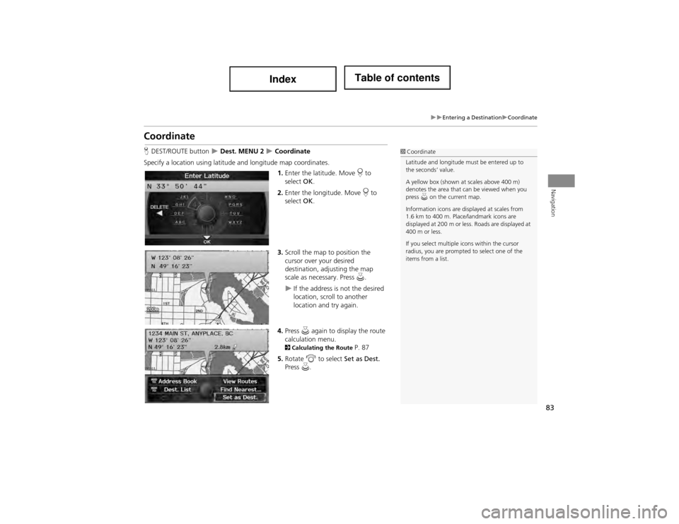 Acura ILX 2014 Navigation Manual 83
Entering a DestinationCoordinate
Navigation
Coordinate
HDEST/ROUTE button Dest. MENU 2 Coordinate
Specify a location using latitude and longitude map coordinates. 1.Enter the lati Acura ILX 2014 Navigation Manual 83
Entering a DestinationCoordinate
Navigation
Coordinate
HDEST/ROUTE button Dest. MENU 2 Coordinate
Specify a location using latitude and longitude map coordinates. 1.Enter the lati
