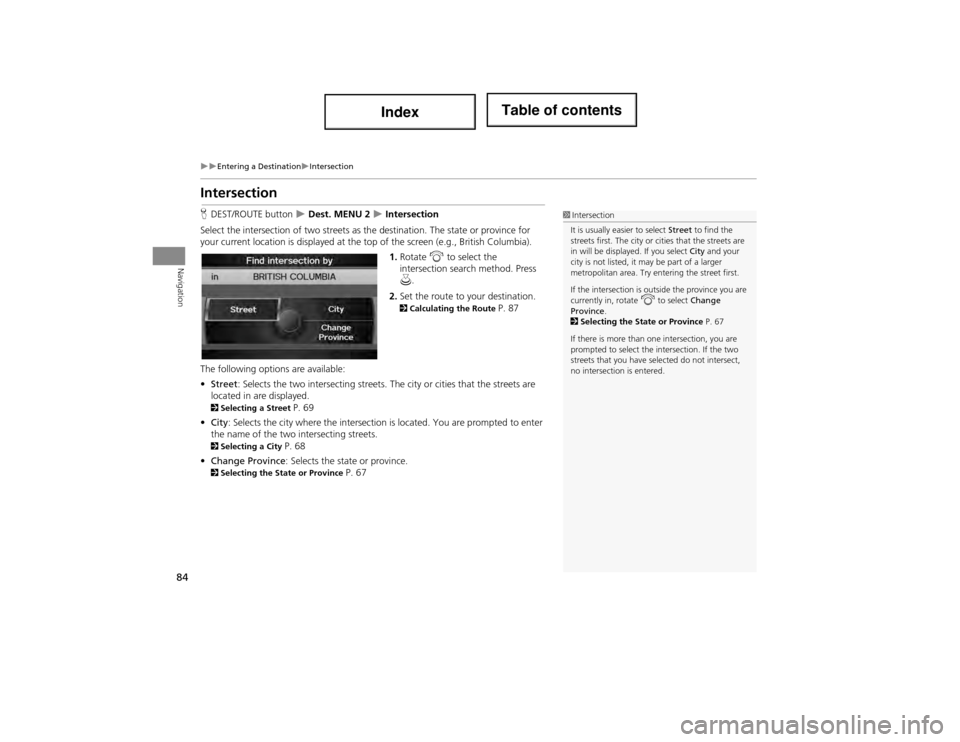 Acura ILX 2014 Navigation Manual 84
Entering a DestinationIntersection
Navigation
Intersection
HDEST/ROUTE button Dest. MENU 2 Intersection
Select the intersection of two streets as th e destination. The state or pr Acura ILX 2014 Navigation Manual 84
Entering a DestinationIntersection
Navigation
Intersection
HDEST/ROUTE button Dest. MENU 2 Intersection
Select the intersection of two streets as th e destination. The state or pr