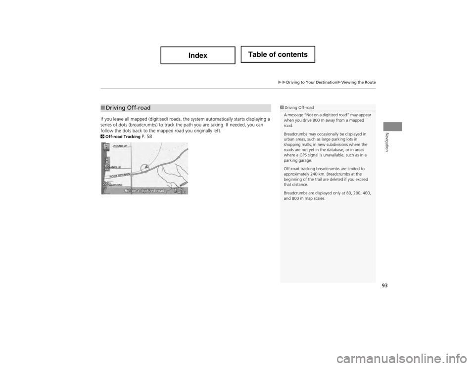 Acura ILX 2014 Navigation Manual 93
Driving to Your DestinationViewing the Route
Navigation
If you leave all mapped (digitised) roads, the system automatically starts displaying a
series of dots (breadcrumbs) to track th e Acura ILX 2014 Navigation Manual 93
Driving to Your DestinationViewing the Route
Navigation
If you leave all mapped (digitised) roads, the system automatically starts displaying a
series of dots (breadcrumbs) to track th e