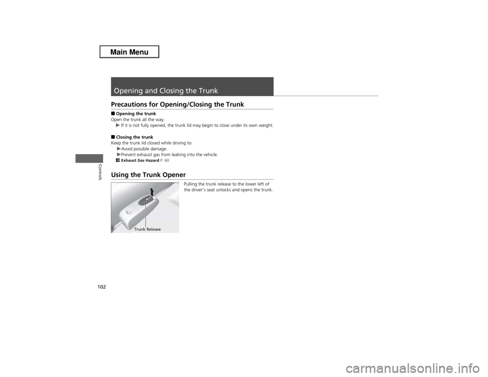 Acura ILX 2013  Owners Manual 102Controls
Opening and Closing the TrunkPrecautions for Opening/Closing the Trunk■Opening the trunk
Open the trunk all the way.
uIf it is not fully opened, the trunk lid may begin to close under it