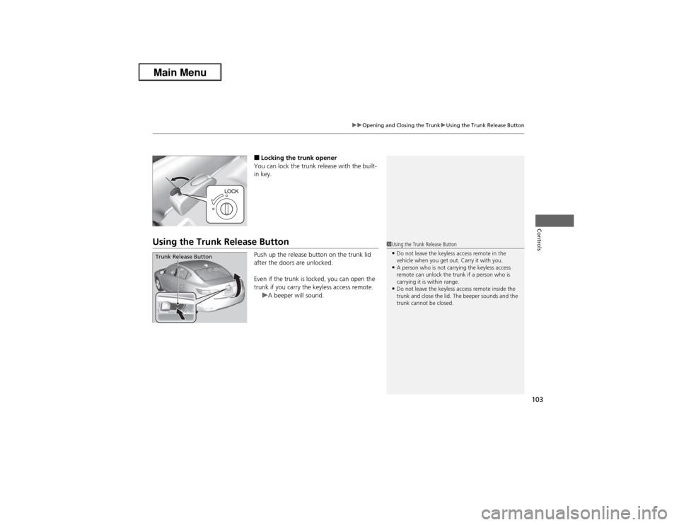 Acura ILX 2013  Owners Manual 103
uuOpening and Closing the TrunkuUsing the Trunk Release Button
Controls
■Locking the trunk opener
You can lock the trunk release with the built-
in key.
Using the Trunk Release Button
Push up th