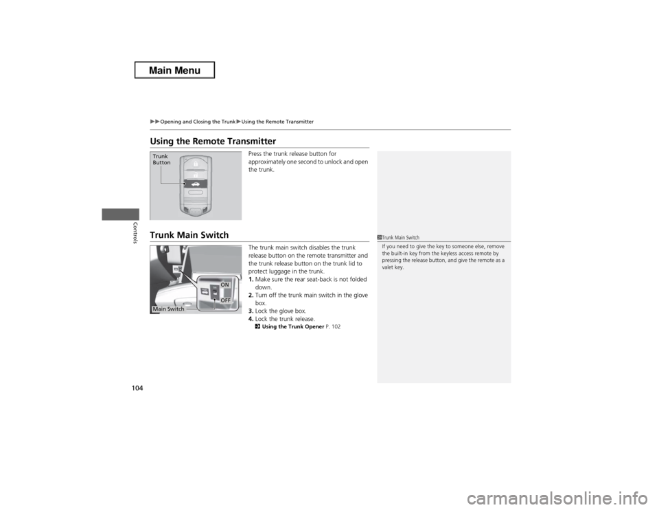 Acura ILX 2013  Owners Manual 104
uuOpening and Closing the TrunkuUsing the Remote Transmitter
Controls
Using the Remote Transmitter
Press the trunk release button for 
approximately one second to unlock and open 
the trunk.
Trunk