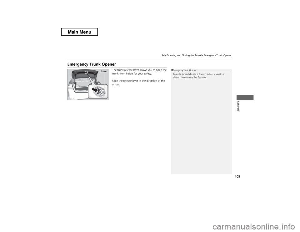 Acura ILX 2013 Owners Manual 105
uuOpening and Closing the TrunkuEmergency Trunk Opener
Controls
Emergency Trunk Opener
The trunk release lever allows you to open the
trunk from inside for your safety.
Slide the release lever in Acura ILX 2013 Owners Manual 105
uuOpening and Closing the TrunkuEmergency Trunk Opener
Controls
Emergency Trunk Opener
The trunk release lever allows you to open the
trunk from inside for your safety.
Slide the release lever in
