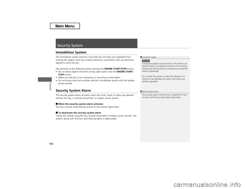 Acura ILX 2013  Owners Manual 106Controls
Security SystemImmobilizer SystemThe immobilizer system prevents a key that has not been pre-registered from 
starting the engine. Each key contains electronic transmitters that use electr