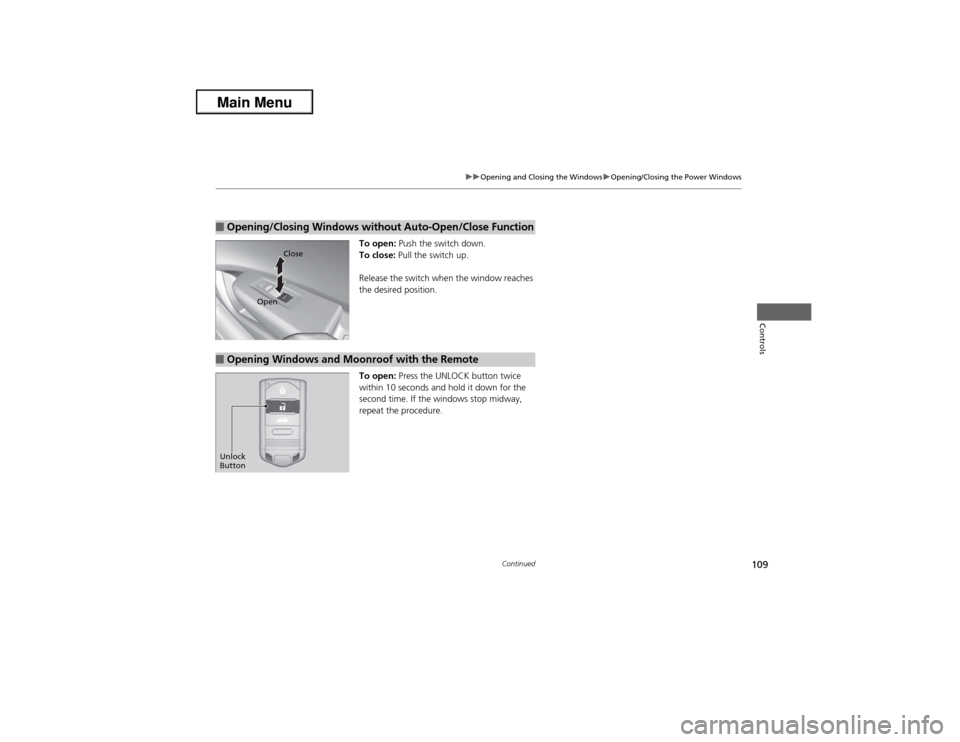 Acura ILX 2013  Owners Manual 109
uuOpening and Closing the WindowsuOpening/Closing the Power Windows
Continued
Controls
To open: Push the switch down.
To close: Pull the switch up.
Release the switch when the window reaches 
the 