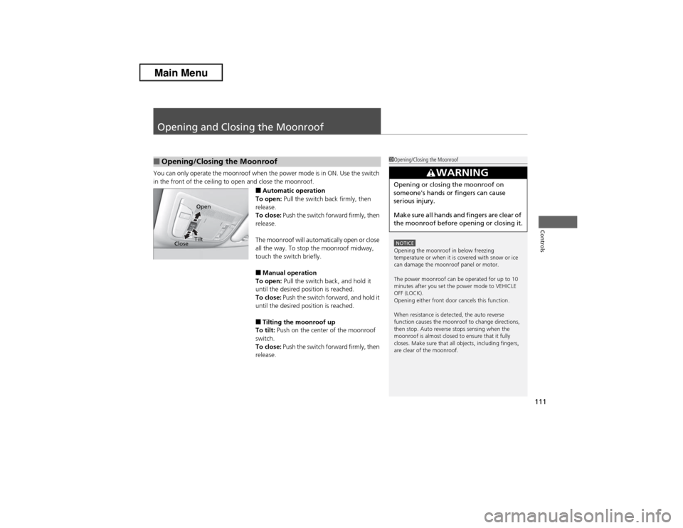 Acura ILX 2013 Owners Manual 111Controls
Opening and Closing the MoonroofYou can only operate the moonroof when the power mode is in ON. Use the switch
in the front of the ceiling to open and close the moonroof.
■Automatic ope Acura ILX 2013 Owners Manual 111Controls
Opening and Closing the MoonroofYou can only operate the moonroof when the power mode is in ON. Use the switch
in the front of the ceiling to open and close the moonroof.
■Automatic ope