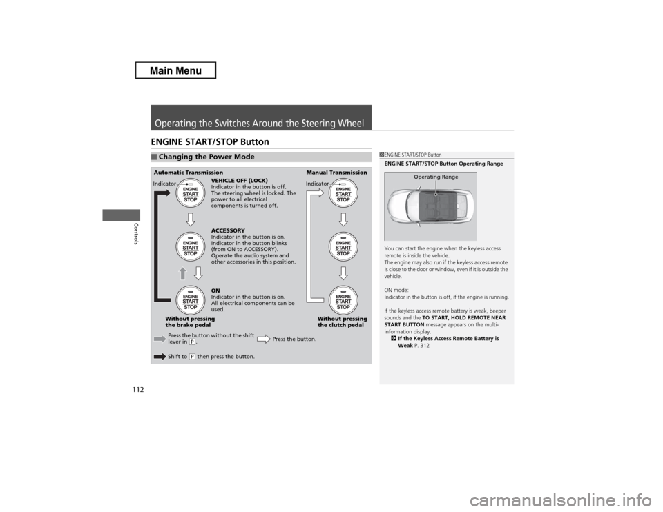 Acura ILX 2013  Owners Manual 112Controls
Operating the Switches Around the Steering WheelENGINE START/STOP Button■Changing the Power Mode
1ENGINE START/STOP Button
ENGINE START/STOP Button Operating Range
You can start the engi