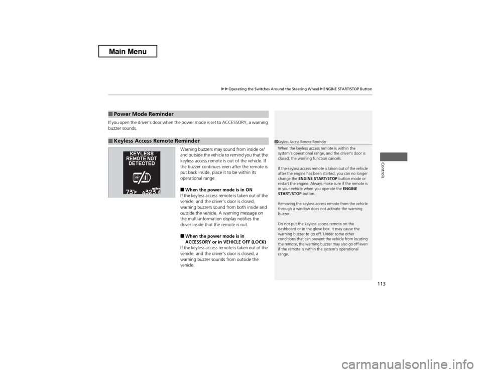 Acura ILX 2013  Owners Manual 113
uuOperating the Switches Around the Steering WheeluENGINE START/STOP Button
Controls
If you open the driver’s door when the power mode is set to ACCESSORY, a warning 
buzzer sounds.
Warning buzz