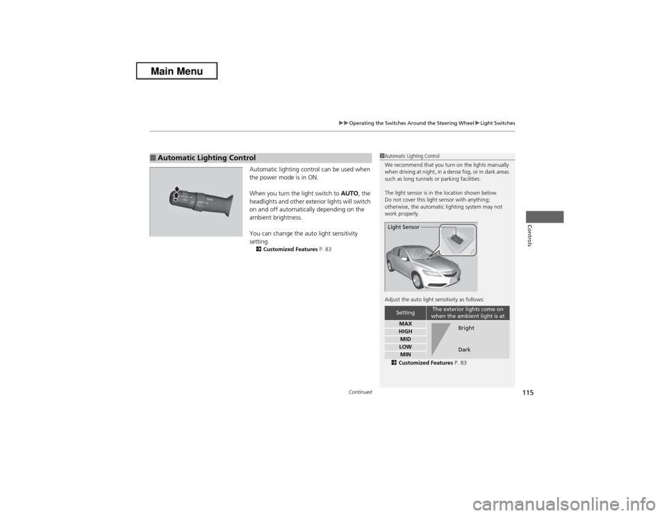 Acura ILX 2013  Owners Manual Continued
115
uuOperating the Switches Around the Steering WheeluLight Switches
Controls
Automatic lighting control can be used when 
the power mode is in ON.
When you turn the light switch to AUTO, t