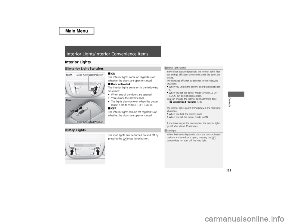 Acura ILX 2013 User Guide 131Controls
Interior Lights/Interior Convenience ItemsInterior Lights
■ON
The interior lights come on regardless of
whether the doors are open or closed.■Door activated
The interior lights come o Acura ILX 2013 User Guide 131Controls
Interior Lights/Interior Convenience ItemsInterior Lights
■ON
The interior lights come on regardless of
whether the doors are open or closed.■Door activated
The interior lights come o