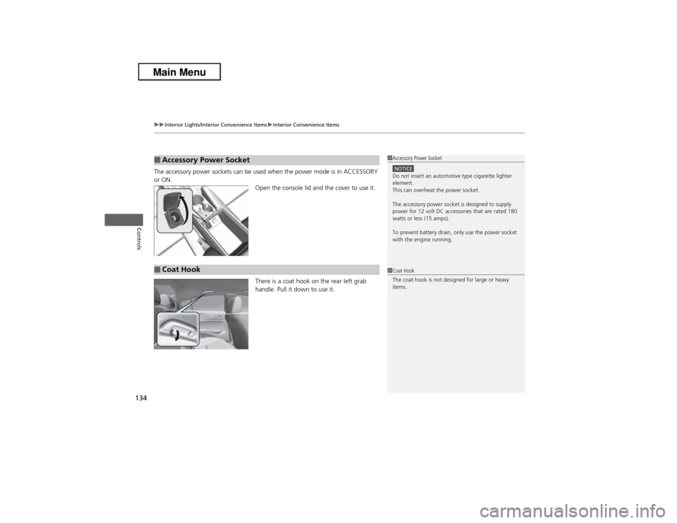 Acura ILX 2013 User Guide uuInterior Lights/Interior Convenience ItemsuInterior Convenience Items
134Controls
The accessory power sockets can be used when the power mode is in ACCESSORY 
or ON.
Open the console lid and the cov