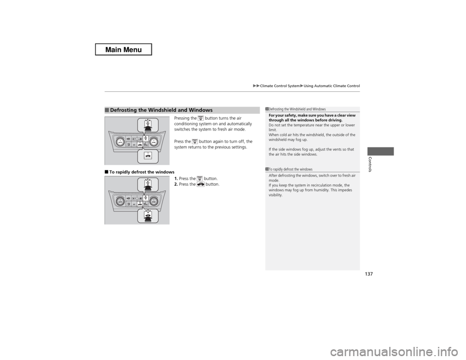 Acura ILX 2013  Owners Manual 137
uuClimate Control SystemuUsing Automatic Climate Control
Controls
Pressing the   button turns the air 
conditioning system on and automatically 
switches the system to fresh air mode.
Press the   