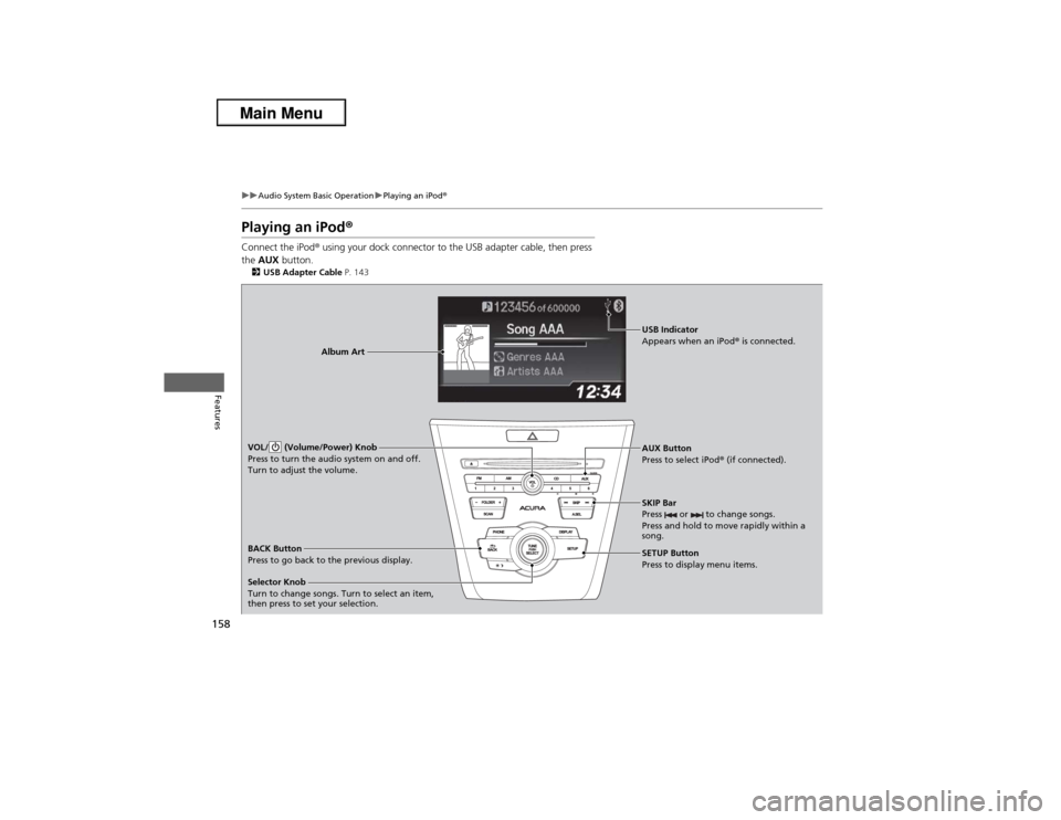 Acura ILX 2013  Owners Manual 158
uuAudio System Basic OperationuPlaying an iPod®
Features
Playing an iPod®Connect the iPod® using your dock connector to the USB adapter cable, then press 
the AUX button.2USB Adapter Cable P. 1