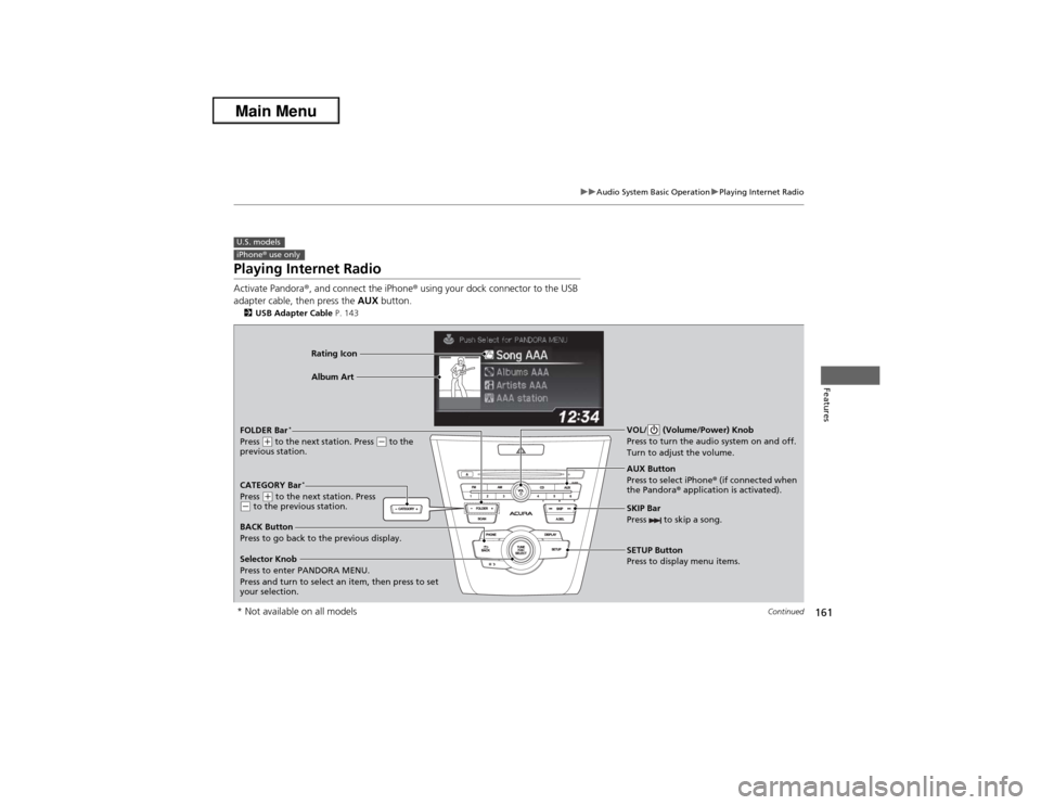 Acura ILX 2013  Owners Manual 161
uuAudio System Basic OperationuPlaying Internet Radio
Continued
Features
Playing Internet RadioActivate Pandora®, and connect the iPhone® using your dock connector to the USB 
adapter cable, the