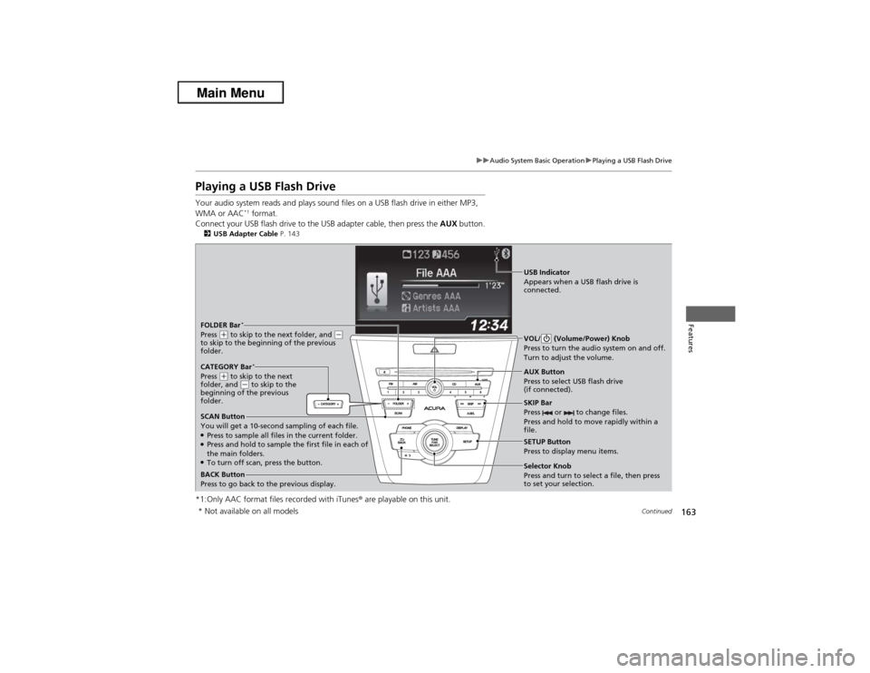 Acura ILX 2013 Owners Manual 163
uuAudio System Basic OperationuPlaying a USB Flash Drive
Continued
Features
Playing a USB Flash DriveYour audio system reads and plays sound files on a USB flash drive in either MP3,
WMA or AAC
* Acura ILX 2013 Owners Manual 163
uuAudio System Basic OperationuPlaying a USB Flash Drive
Continued
Features
Playing a USB Flash DriveYour audio system reads and plays sound files on a USB flash drive in either MP3,
WMA or AAC
*