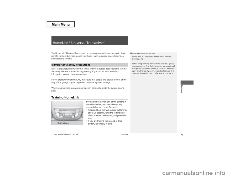 Acura ILX 2013  Owners Manual 177
Continued
Features
HomeLink® Universal Transceiver
*
The HomeLink® Universal Transceiver can be programmed to operate up to three 
remote controlled devices around your home, such as garage door