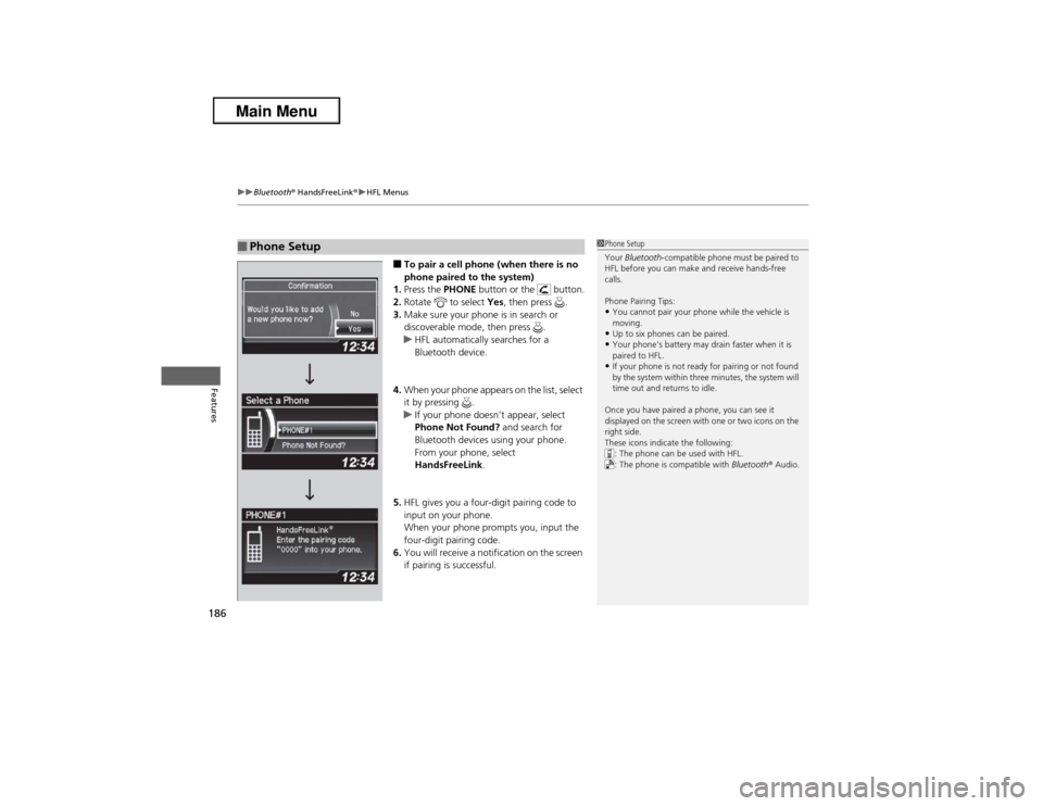 Acura ILX 2013 User Guide uuBluetooth® HandsFreeLink®uHFL Menus
186Features
■To pair a cell phone (when there is no 
phone paired to the system)
1.Press the PHONE button or the   button.
2.Rotate  to select Yes, then press