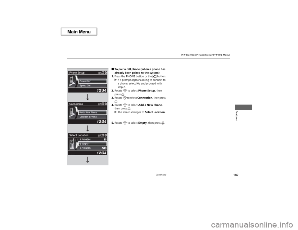 Acura ILX 2013 User Guide 187
uuBluetooth® HandsFreeLink®uHFL Menus
Continued
Features
■To pair a cell phone (when a phone has 
already been paired to the system)
1.Press the PHONE button or the   button.
uIf a prompt appe
