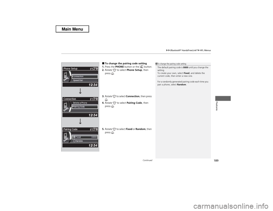 Acura ILX 2013  Owners Manual Continued
189
uuBluetooth® HandsFreeLink®uHFL Menus
Features
■To change the pairing code setting 
1.Press the PHONE button or the   button.
2.Rotate   to select Phone Setup, then 
press .
3.Rotate