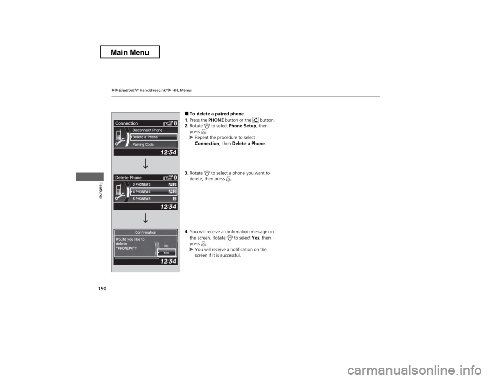 Acura ILX 2013 User Guide 190
uuBluetooth® HandsFreeLink®uHFL Menus
Features
■To delete a paired phone 
1.Press the PHONE button or the   button.
2.Rotate  to select Phone Setup, then 
press .
uRepeat the procedure to sele