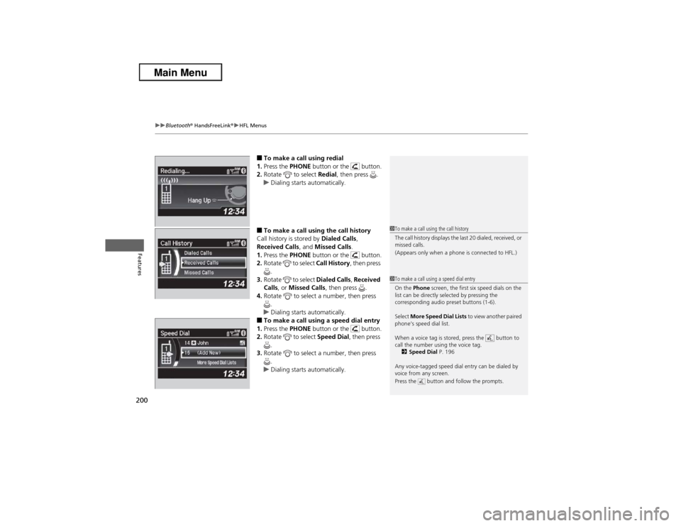 Acura ILX 2013 Owners Manual uuBluetooth® HandsFreeLink®uHFL Menus
200Features
■To make a call using redial
1.Press the PHONE button or the button.
2.Rotate to select Redial, then press .
uDialing starts automatically.■ Acura ILX 2013 Owners Manual uuBluetooth® HandsFreeLink®uHFL Menus
200Features
■To make a call using redial
1.Press the PHONE button or the button.
2.Rotate to select Redial, then press .
uDialing starts automatically.■