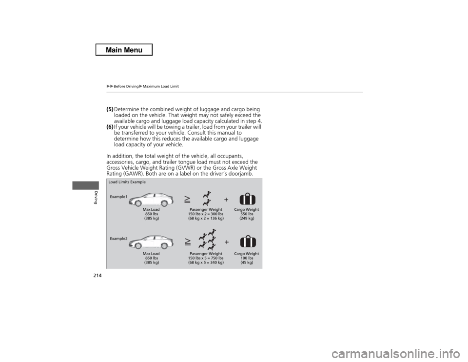 Acura ILX 2013  Owners Manual 214
uuBefore DrivinguMaximum Load Limit
Driving
(5)Determine the combined weight of luggage and cargo being 
loaded on the vehicle. That weight may not safely exceed the 
available cargo and luggage l