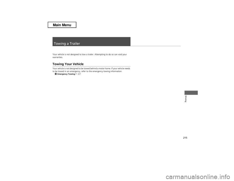 Acura ILX 2013  Owners Manual 215Driving
Towing a TrailerYour vehicle is not designed to tow a trailer. Attempting to do so can void your 
warranties.Towing Your VehicleYour vehicle is not designed to be towed behind a motor home.