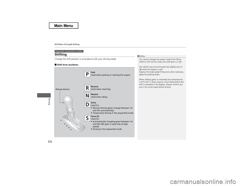 Acura ILX 2013 Service Manual 222
uuWhen DrivinguShifting
Driving
ShiftingChange the shift position in accordance with your driving needs.■Shift lever positionsAutomatic transmission models
1Shifting
You cannot change the power 