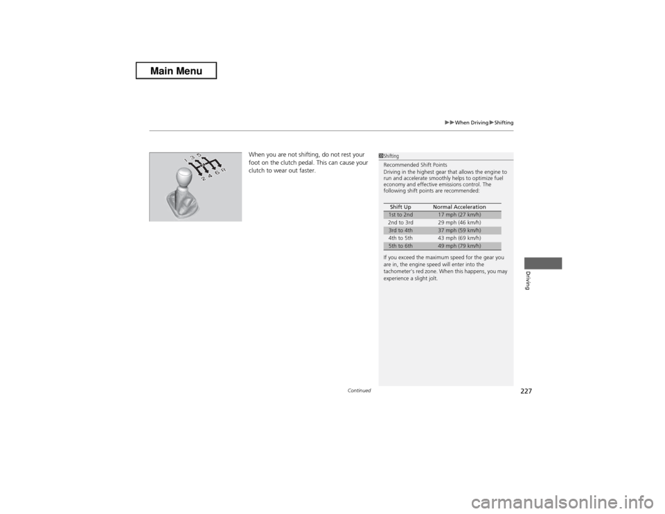 Acura ILX 2013 Service Manual Continued
227
uuWhen DrivinguShifting
Driving
When you are not shifting, do not rest your 
foot on the clutch pedal. This can cause your 
clutch to wear out faster. 
1Shifting
Recommended Shift Points