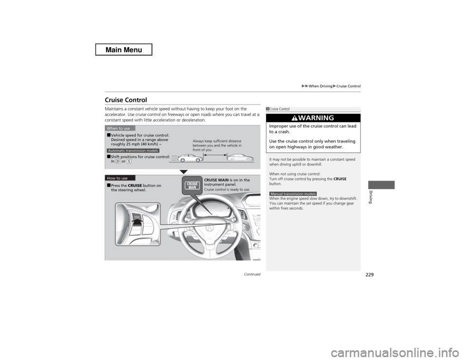 Acura ILX 2013 Service Manual 229
uuWhen DrivinguCruise Control
Continued
Driving
Cruise ControlMaintains a constant vehicle speed without having to keep your foot on the 
accelerator. Use cruise control on freeways or open roads 