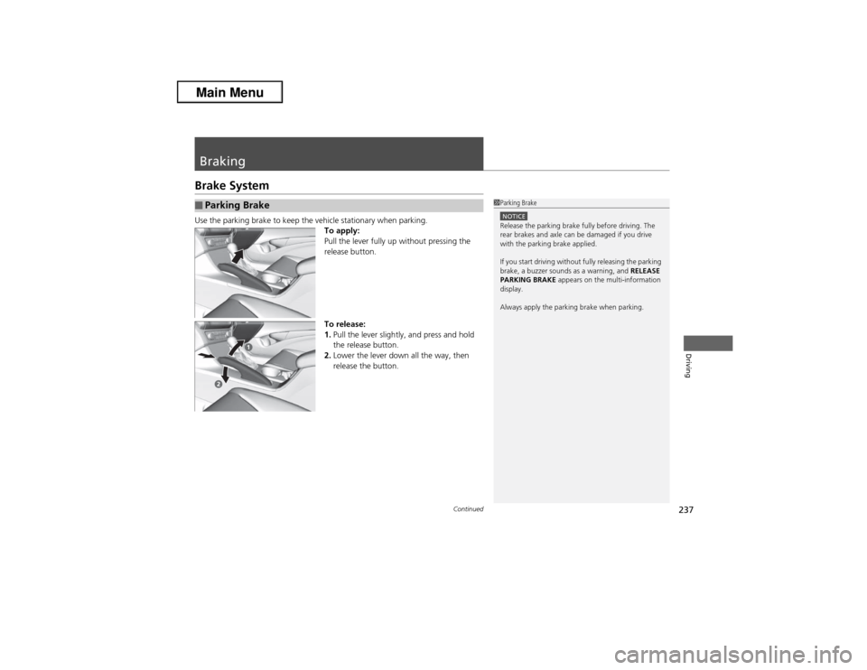 Acura ILX 2013  Owners Manual 237
Continued
Driving
BrakingBrake SystemUse the parking brake to keep the vehicle stationary when parking.
To apply:
Pull the lever fully up without pressing the 
release button.
To release:
1.Pull t
