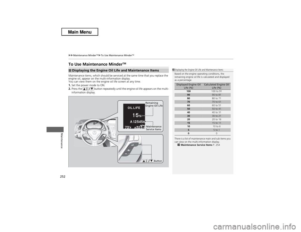 Acura ILX 2013 Owners Manual 252
uuMaintenance Minder
TMuTo Use Maintenance Minder
TM
Maintenance
To Use Maintenance Minder
TM
Maintenance items, which should be serviced at the same time that you replace the
engine oil, appear Acura ILX 2013 Owners Manual 252
uuMaintenance Minder
TMuTo Use Maintenance Minder
TM
Maintenance
To Use Maintenance Minder
TM
Maintenance items, which should be serviced at the same time that you replace the
engine oil, appear