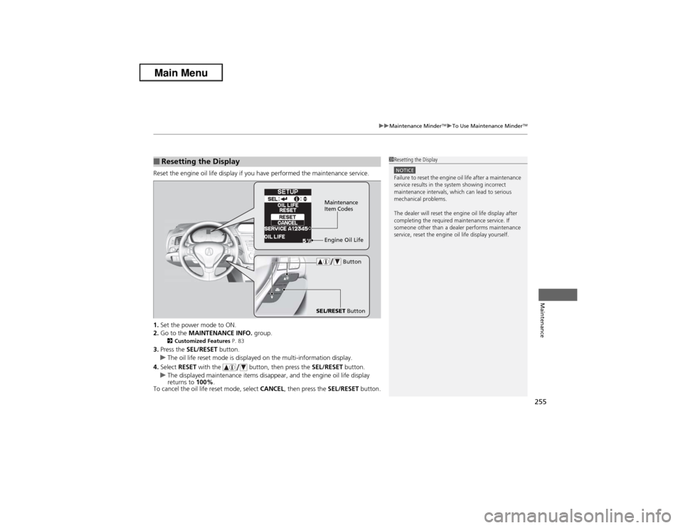 Acura ILX 2013  Owners Manual 255
uuMaintenance Minder
TMuTo Use Maintenance Minder
TM
Maintenance
Reset the engine oil life display if you have performed the maintenance service.
1.Set the power mode to ON.
2.Go to the MAINTENANC