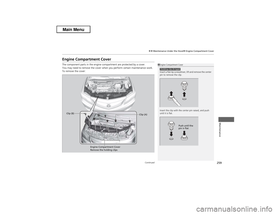 Acura ILX 2013 Owners Manual 259
uuMaintenance Under the HooduEngine Compartment Cover
Continued
Maintenance
Engine Compartment CoverThe component parts in the engine compartment are protected by a cover.
You may need to remove t Acura ILX 2013 Owners Manual 259
uuMaintenance Under the HooduEngine Compartment Cover
Continued
Maintenance
Engine Compartment CoverThe component parts in the engine compartment are protected by a cover.
You may need to remove t